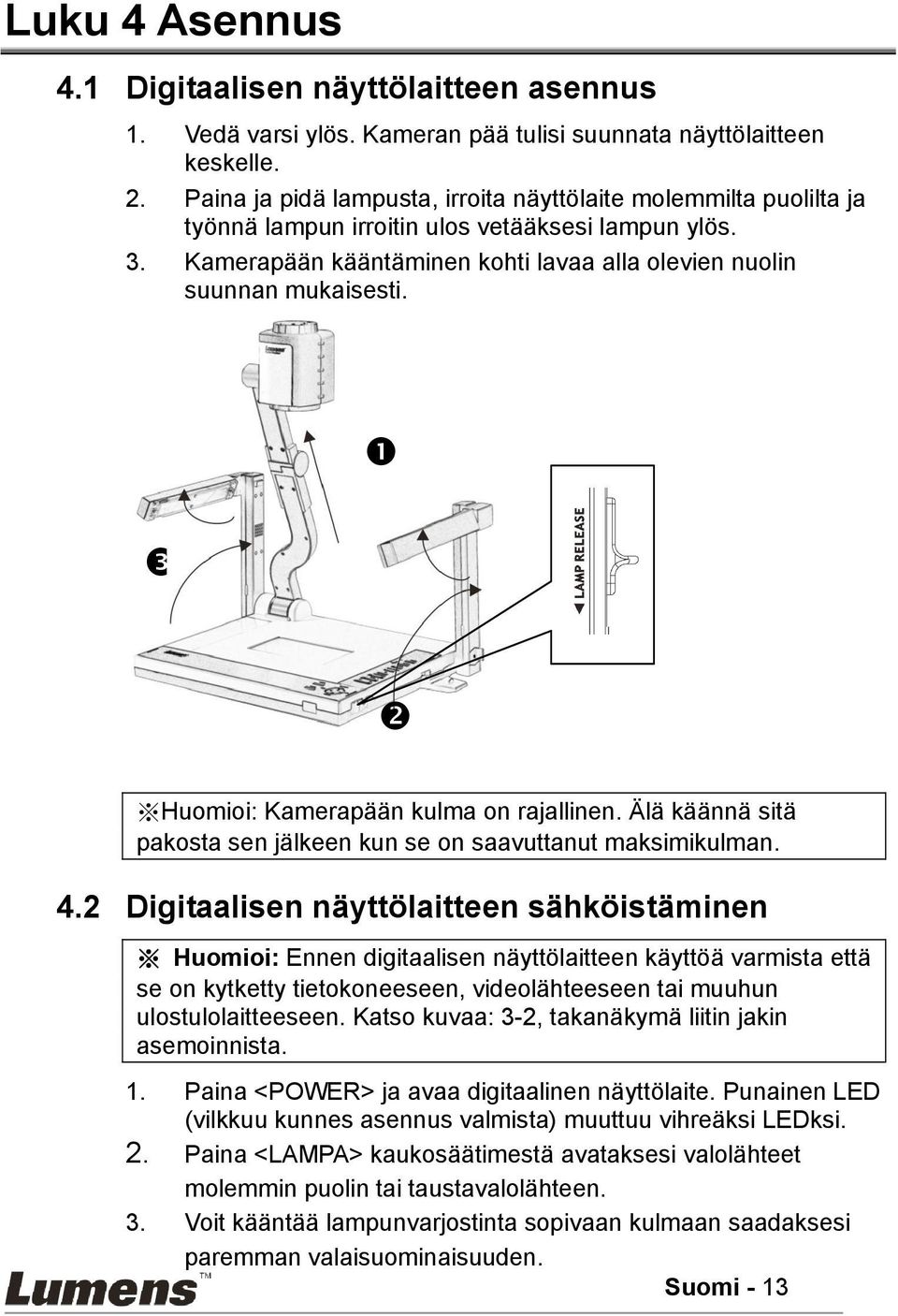 Huomioi: Kamerapään kulma on rajallinen. Älä käännä sitä pakosta sen jälkeen kun se on saavuttanut maksimikulman. 4.