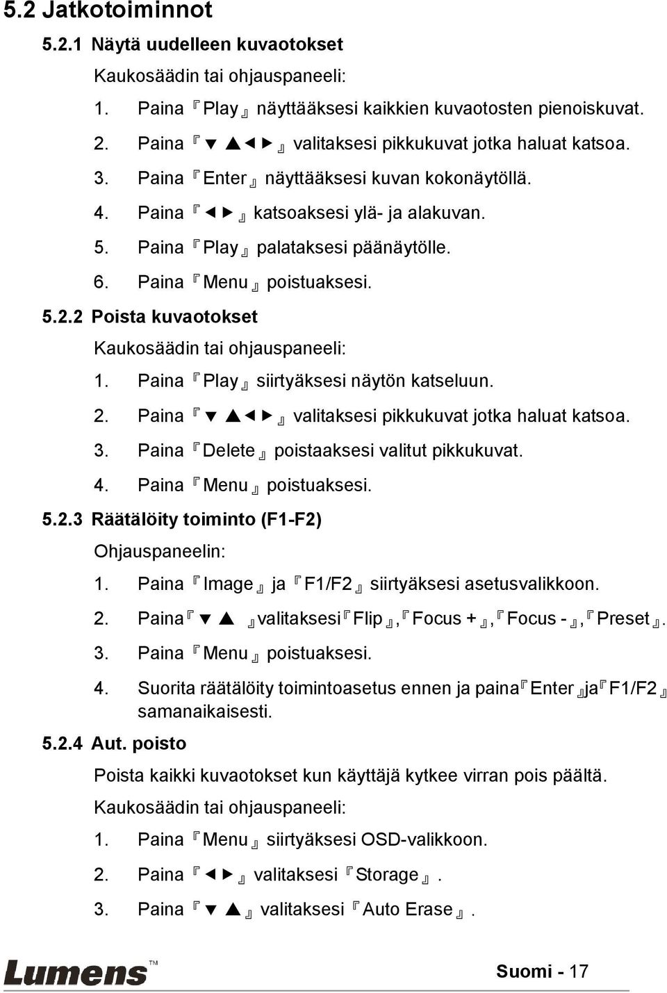 2 Poista kuvaotokset Kaukosäädin tai ohjauspaneeli: 1. Paina Play siirtyäksesi näytön katseluun. 2. Paina valitaksesi pikkukuvat jotka haluat katsoa. 3. Paina Delete poistaaksesi valitut pikkukuvat.