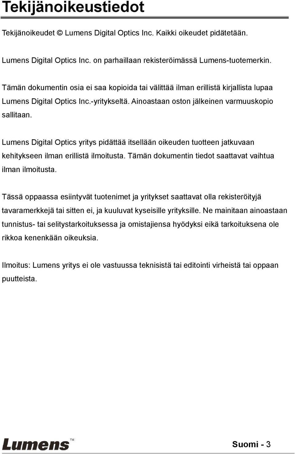 Lumens Digital Optics yritys pidättää itsellään oikeuden tuotteen jatkuvaan kehitykseen ilman erillistä ilmoitusta. Tämän dokumentin tiedot saattavat vaihtua ilman ilmoitusta.