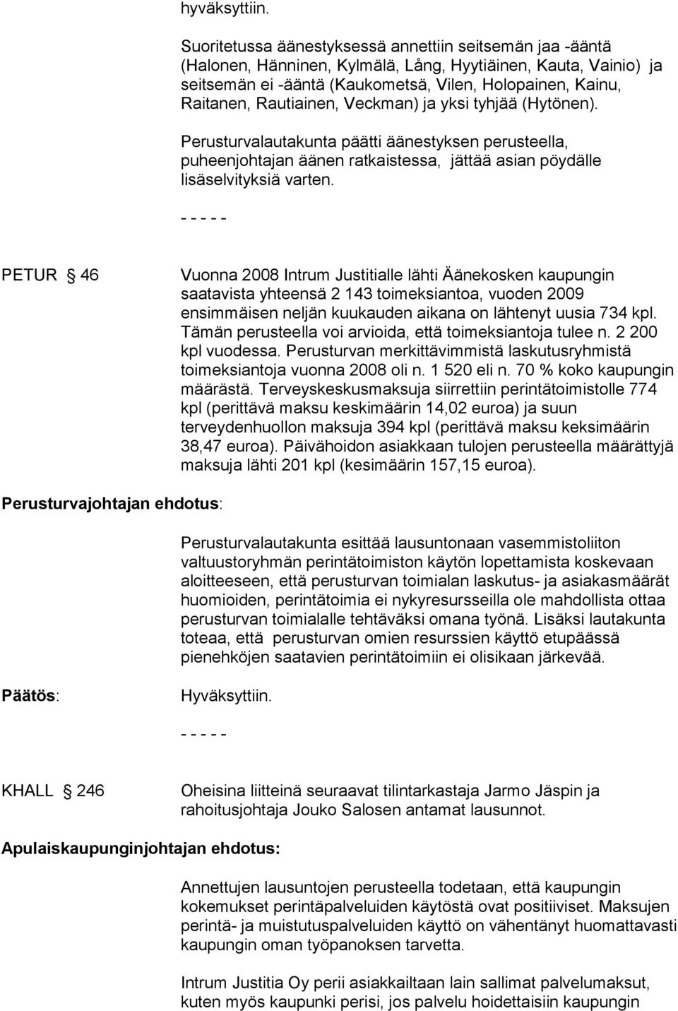 Rautiainen, Veckman) ja yksi tyhjää (Hytönen). Perusturvalautakunta päätti äänestyksen perusteella, puheenjohtajan äänen ratkaistessa, jättää asian pöydälle lisäselvityksiä varten.