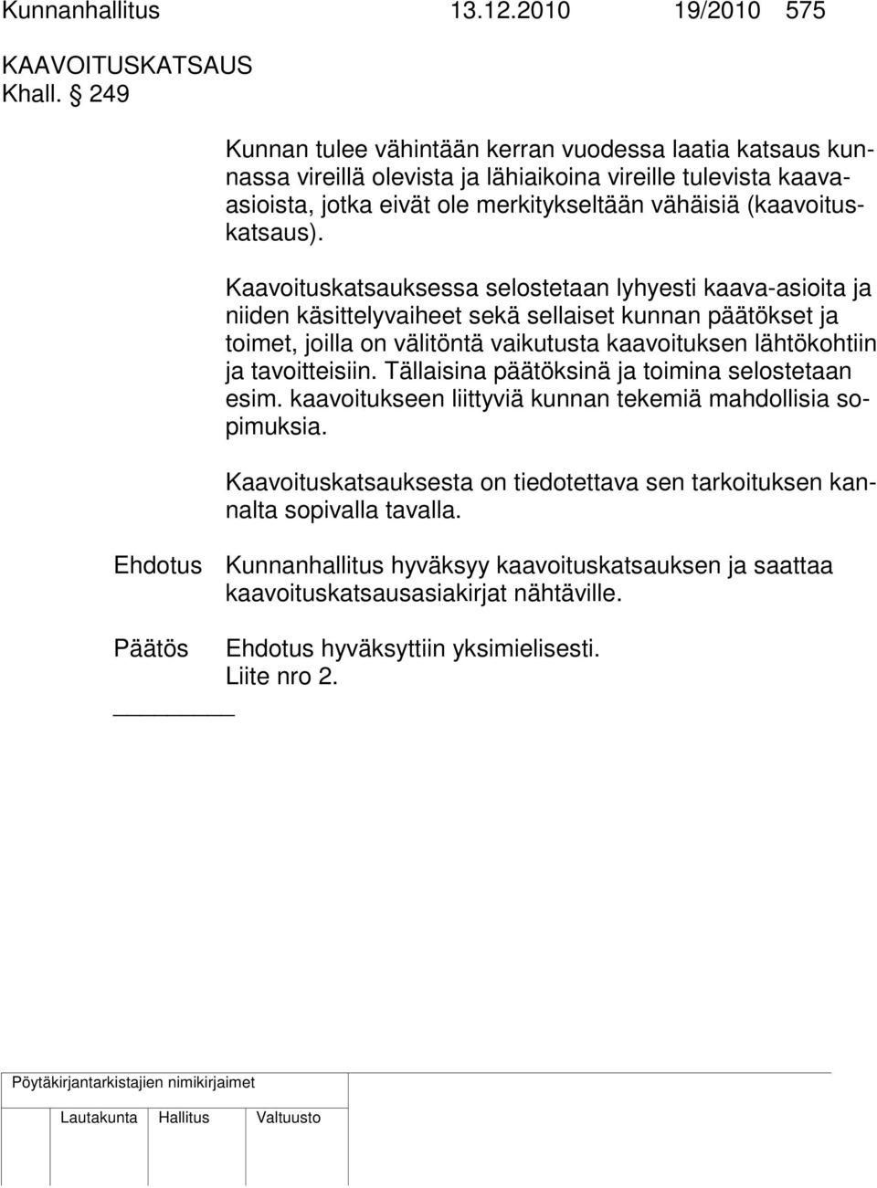 Kaavoituskatsauksessa selostetaan lyhyesti kaava-asioita ja niiden käsittelyvaiheet sekä sellaiset kunnan päätökset ja toimet, joilla on välitöntä vaikutusta kaavoituksen lähtökohtiin ja