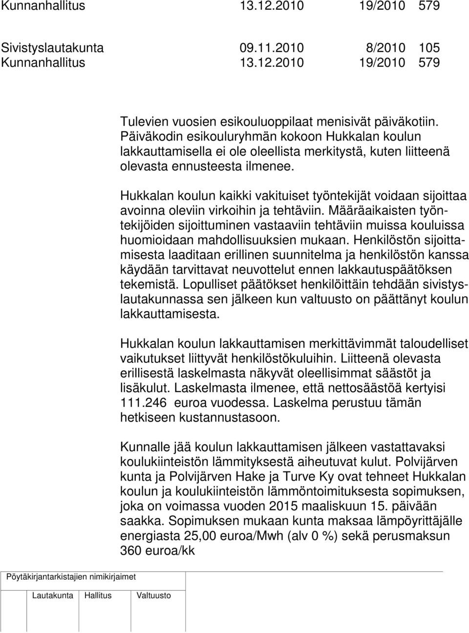 Hukkalan koulun kaikki vakituiset työntekijät voidaan sijoittaa avoinna oleviin virkoihin ja tehtäviin.