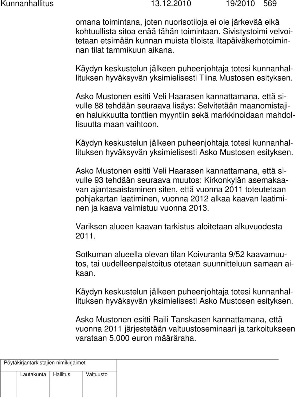 Käydyn keskustelun jälkeen puheenjohtaja totesi kunnanhallituksen hyväksyvän yksimielisesti Tiina Mustosen esityksen.