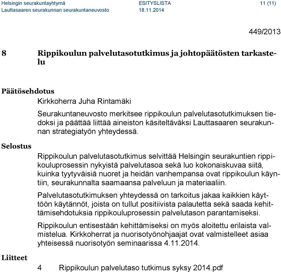 Selostus Liitteet Rippikoulun palvelutasotutkimus selvittää Helsingin seurakuntien rippikouluprosessin nykyistä palvelutasoa sekä luo kokonaiskuvaa siitä, kuinka tyytyväisiä nuoret ja heidän