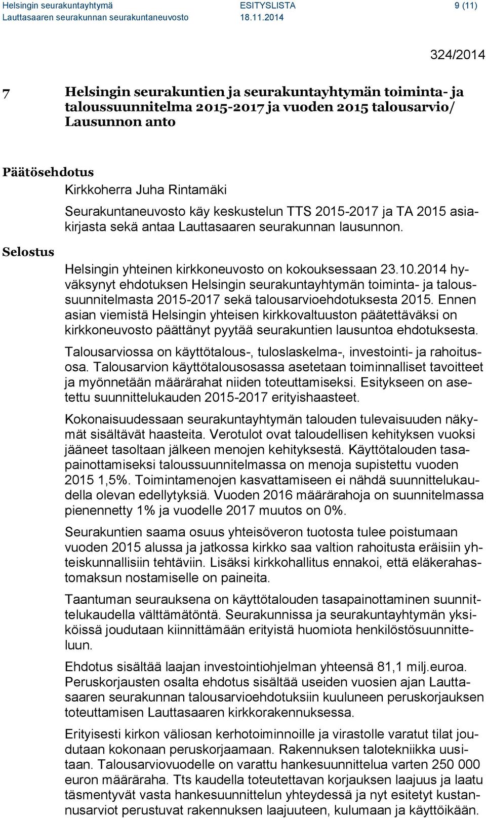 Selostus Helsingin yhteinen kirkkoneuvosto on kokouksessaan 23.10.2014 hyväksynyt ehdotuksen Helsingin seurakuntayhtymän toiminta- ja taloussuunnitelmasta 2015-2017 sekä talousarvioehdotuksesta 2015.