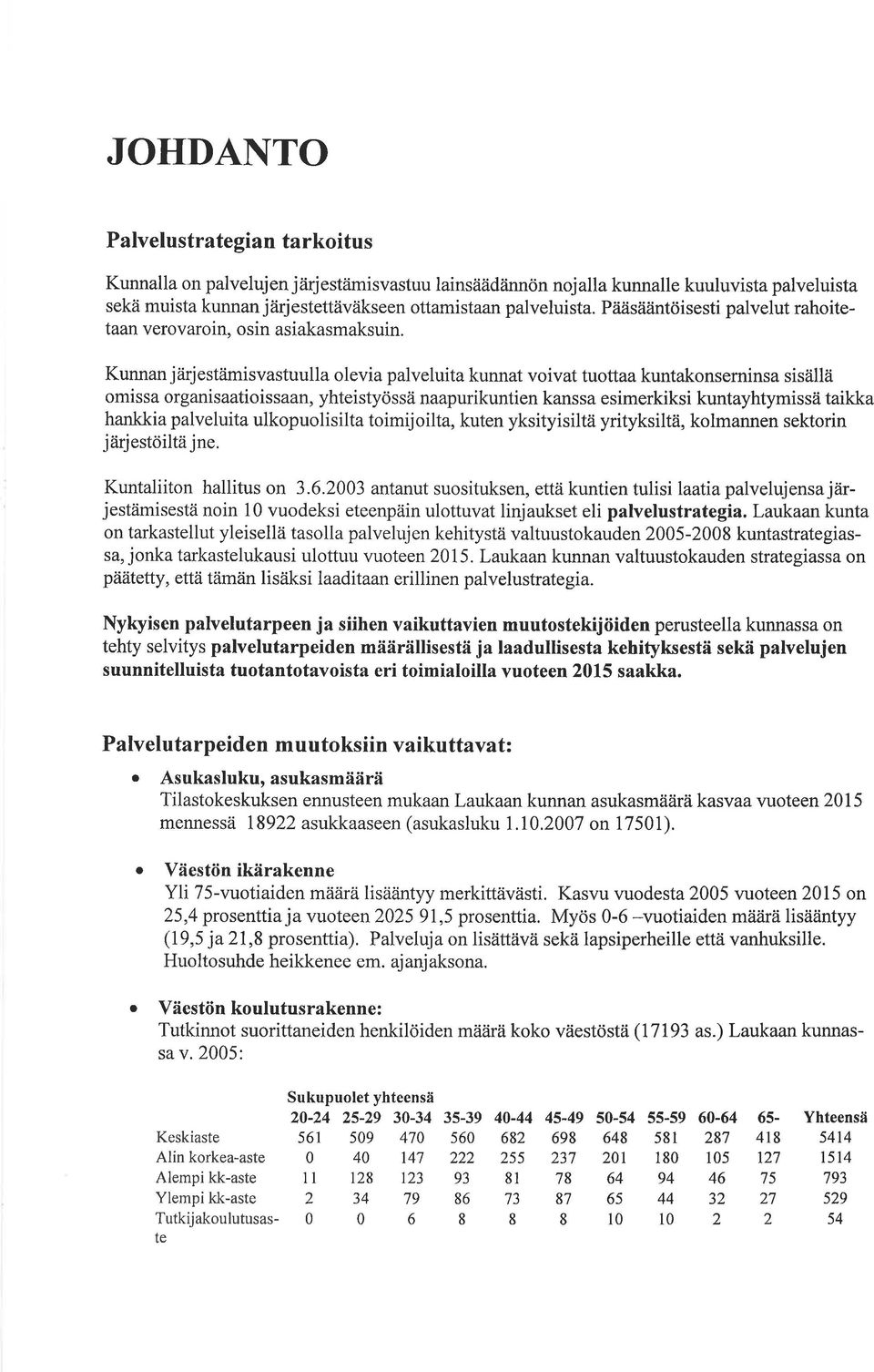 Kunnan järjestämisvastuulla olevia palveluita kunnat voivat tuottaa kuntakonserninsa sisällä omissa organisaatioissaan, yhteistyössä naapurikuntien kanssa esimerkiksi kuntayhtymissä taikka hankkia