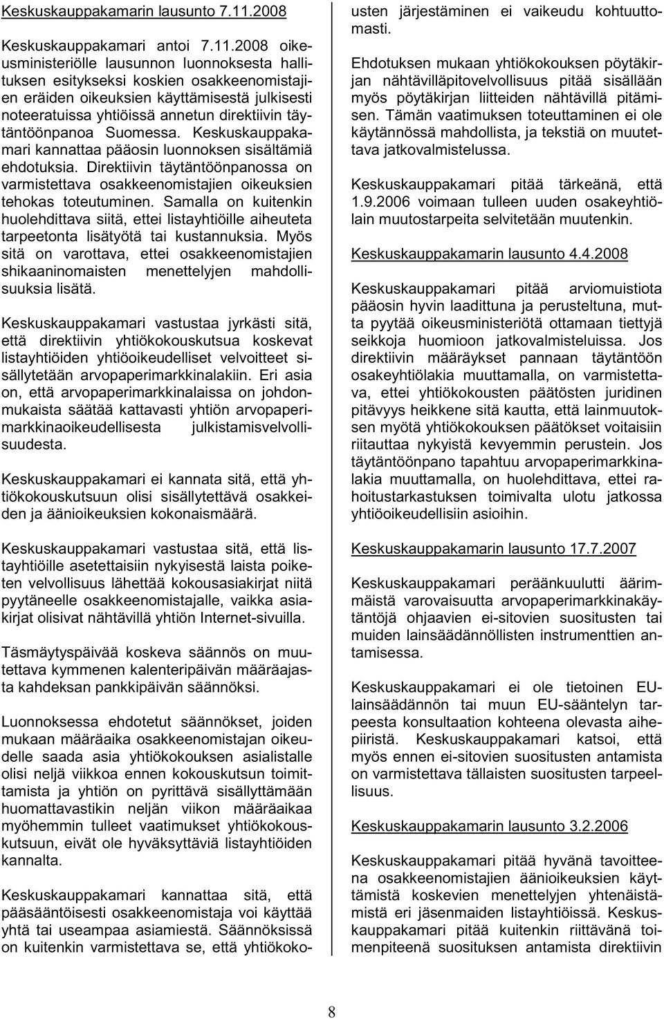 2008 oikeusministeriölle lausunnon luonnoksesta hallituksen esitykseksi koskien osakkeenomistajien eräiden oikeuksien käyttämisestä julkisesti noteeratuissa yhtiöissä annetun direktiivin