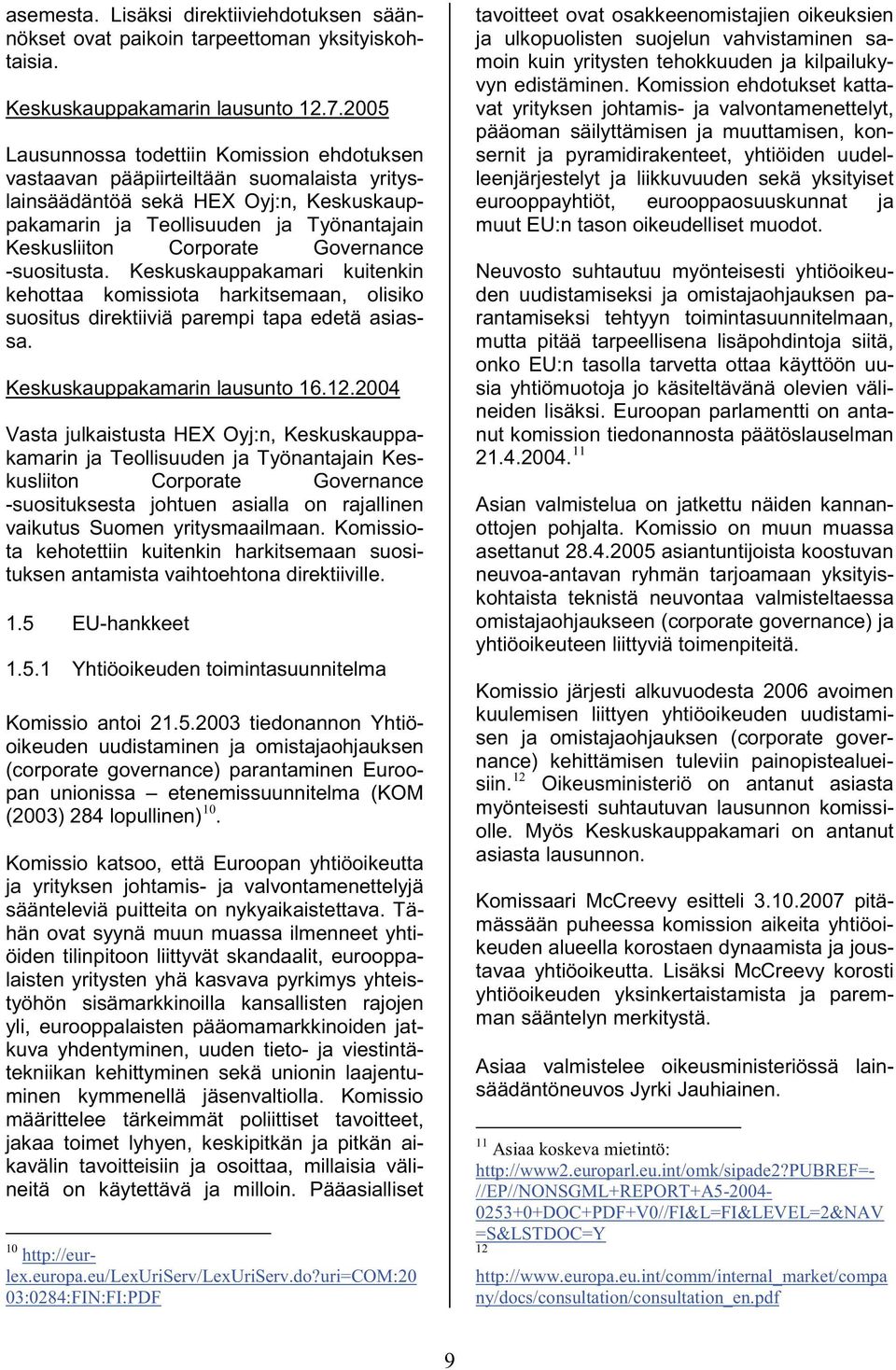 Governance -suositusta. Keskuskauppakamari kuitenkin kehottaa komissiota harkitsemaan, olisiko suositus direktiiviä parempi tapa edetä asiassa. Keskuskauppakamarin lausunto 16.12.