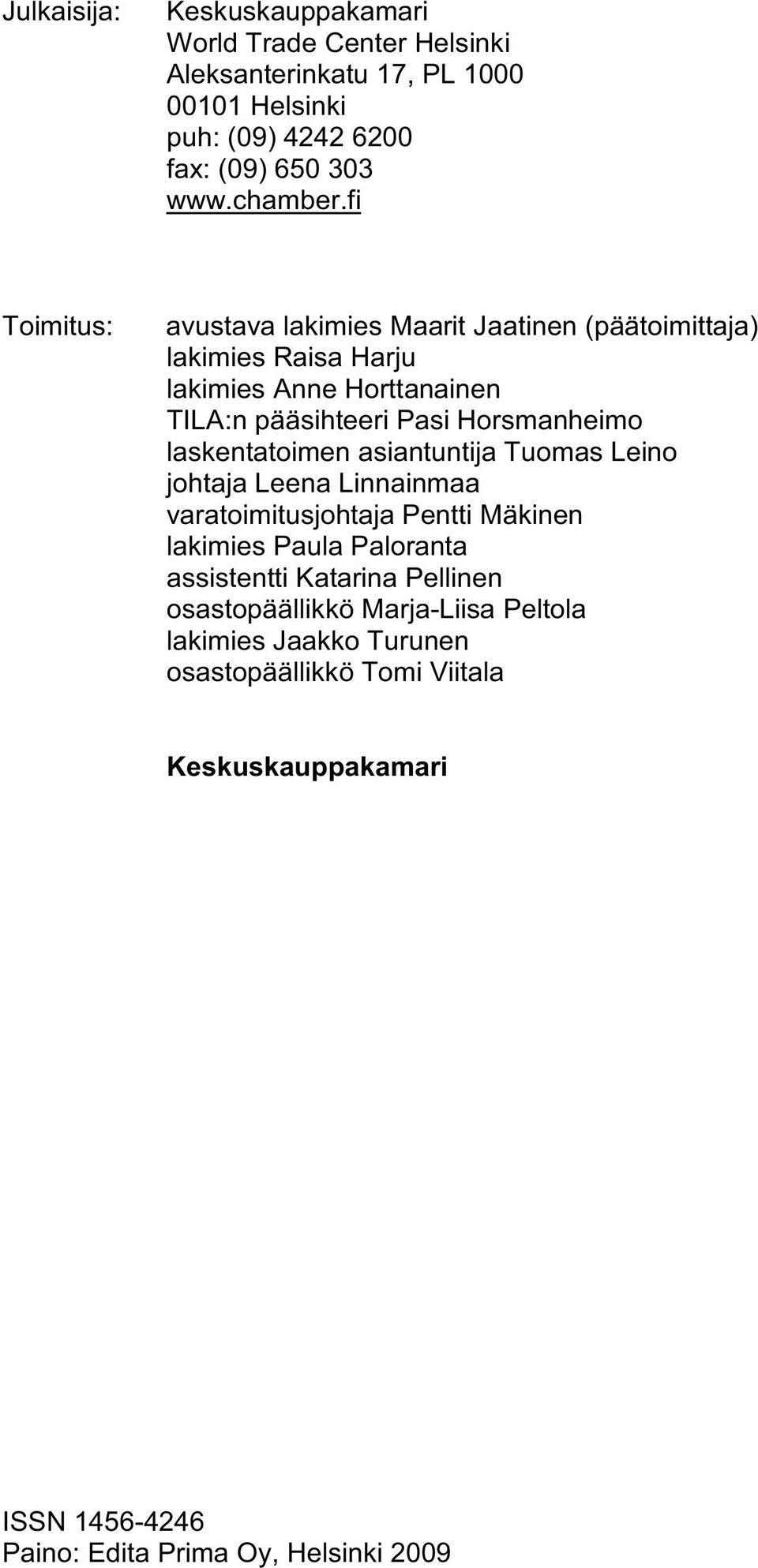 laskentatoimen asiantuntija Tuomas Leino johtaja Leena Linnainmaa varatoimitusjohtaja Pentti Mäkinen lakimies Paula Paloranta assistentti Katarina