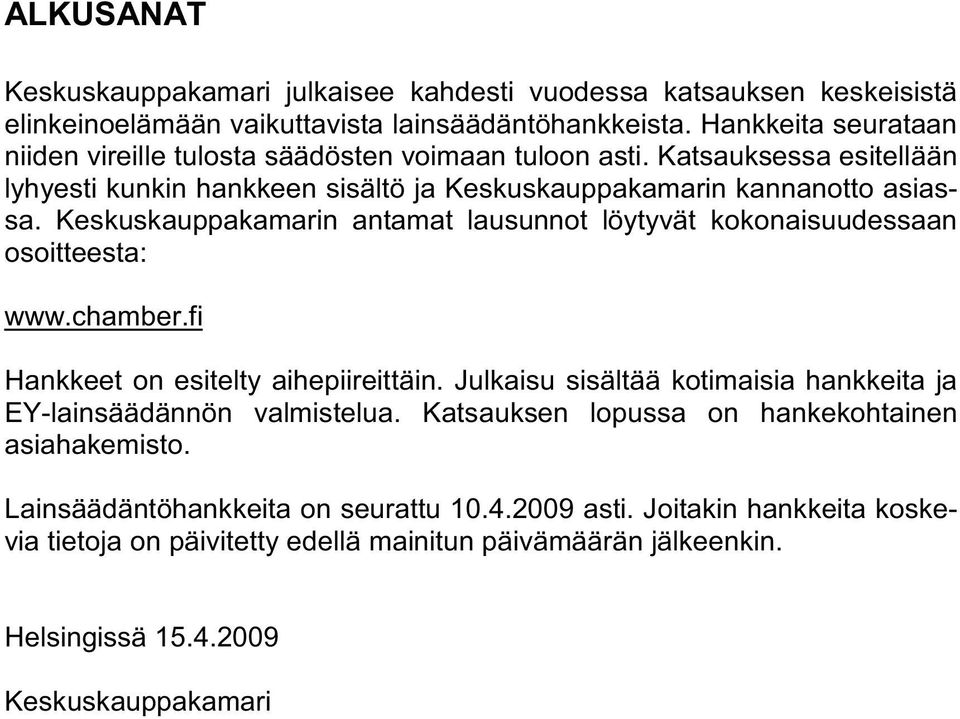 Keskuskauppakamarin antamat lausunnot löytyvät kokonaisuudessaan osoitteesta: www.chamber.fi Hankkeet on esitelty aihepiireittäin.