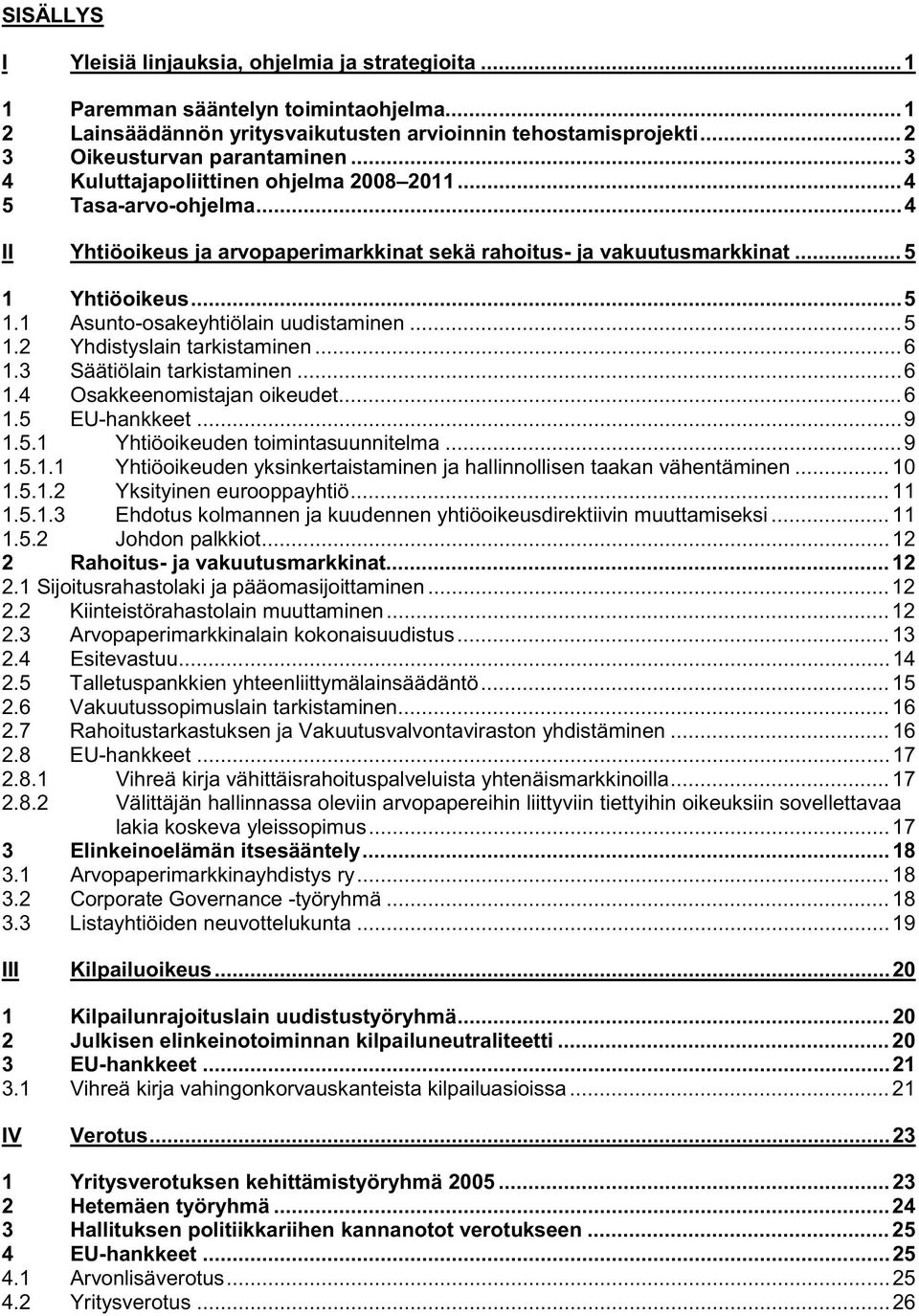 ..5 1.2 Yhdistyslain tarkistaminen...6 1.3 Säätiölain tarkistaminen...6 1.4 Osakkeenomistajan oikeudet...6 1.5 EU-hankkeet...9 1.5.1 Yhtiöoikeuden toimintasuunnitelma...9 1.5.1.1 Yhtiöoikeuden yksinkertaistaminen ja hallinnollisen taakan vähentäminen.