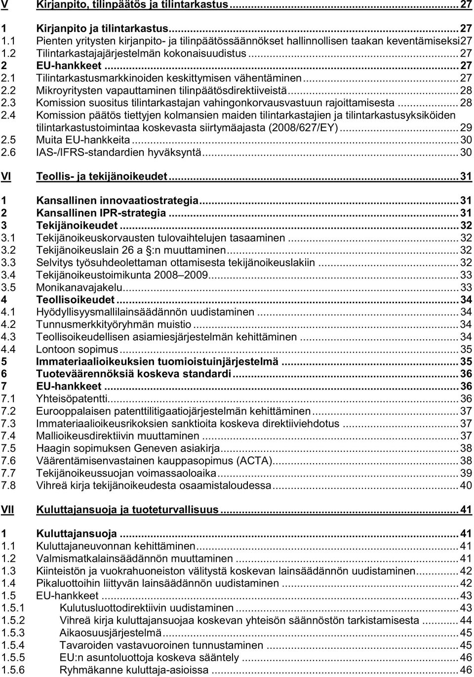 .. 28 2.3 Komission suositus tilintarkastajan vahingonkorvausvastuun rajoittamisesta... 28 2.4 Komission päätös tiettyjen kolmansien maiden tilintarkastajien ja tilintarkastusyksiköiden tilintarkastustoimintaa koskevasta siirtymäajasta (2008/627/EY).