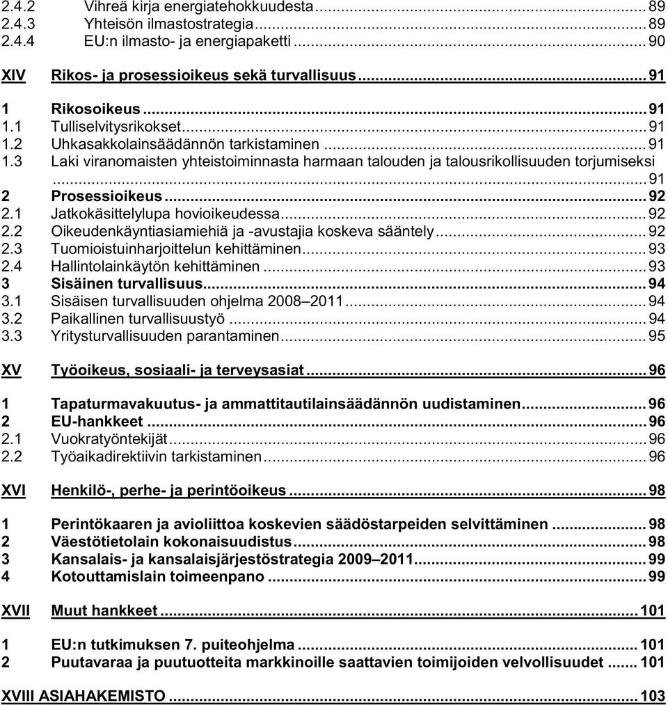 ..91 2 Prosessioikeus...92 2.1 Jatkokäsittelylupa hovioikeudessa...92 2.2 Oikeudenkäyntiasiamiehiä ja -avustajia koskeva sääntely... 92 2.3 Tuomioistuinharjoittelun kehittäminen...93 2.