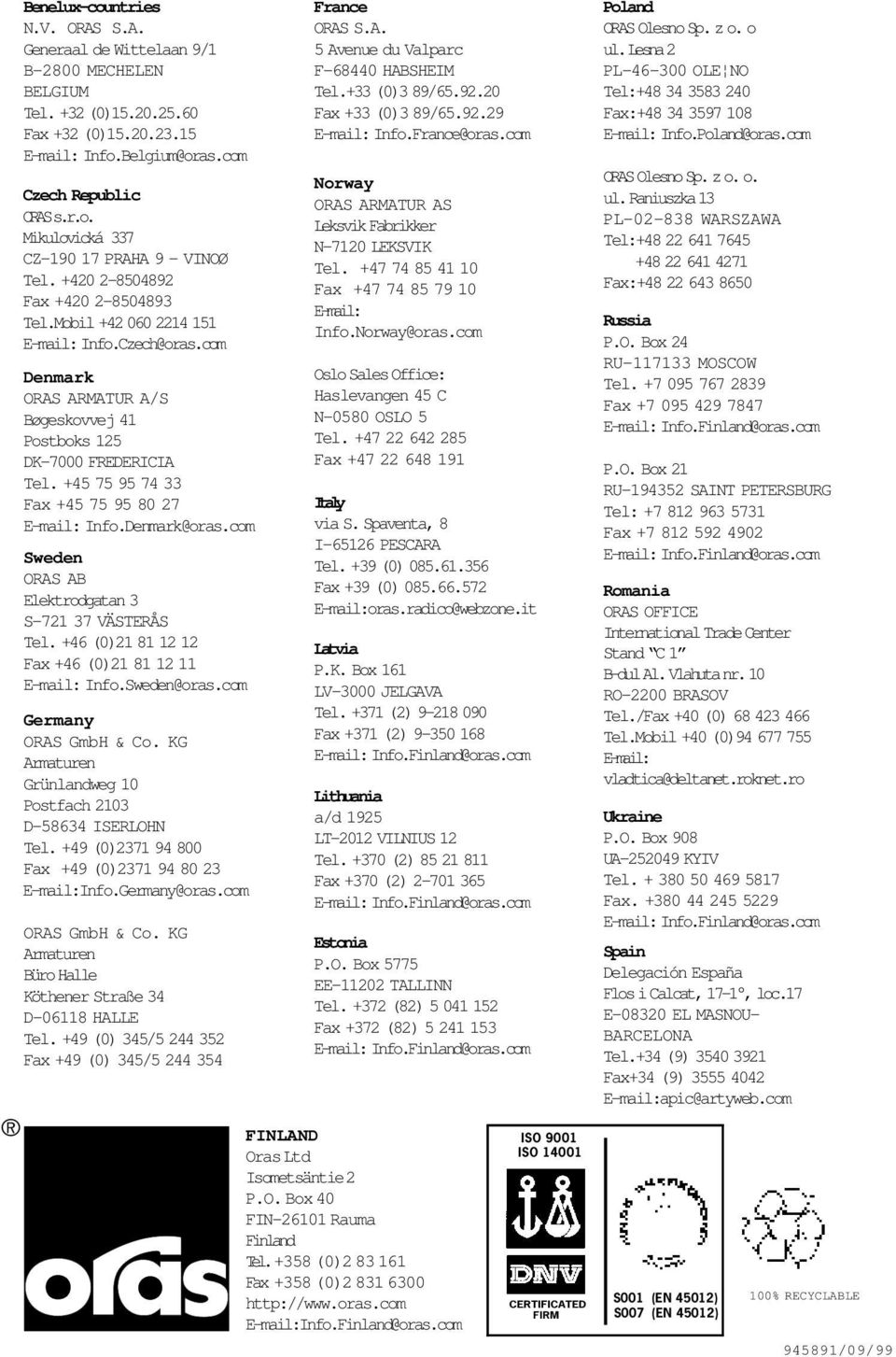 +45 75 95 73 Fax +45 75 95 80 27 E-mail: Info.Denmark@oras.com Sweden ORAS AB Elektrodgatan 3 S-721 37 VÄSTERÅS Tel. +46 (0)21 81 12 12 Fax +46 (0)21 81 12 11 E-mail: Info.Sweden@oras.
