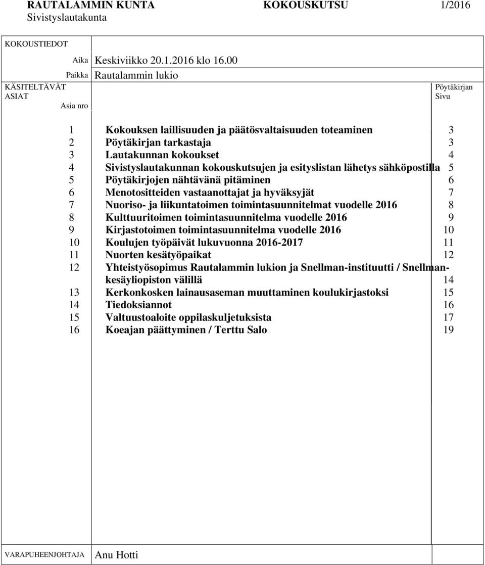 Sivistyslautakunnan kokouskutsujen ja esityslistan lähetys sähköpostilla 5 Pöytäkirjojen nähtävänä pitäminen 6 Menotositteiden vastaanottajat ja hyväksyjät 7 Nuoriso- ja liikuntatoimen