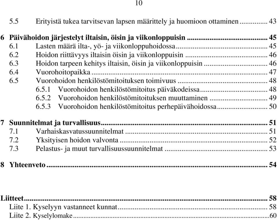 5 Vuorohoidon henkilöstömitoituksen toimivuus... 48 6.5.1 Vuorohoidon henkilöstömitoitus päiväkodeissa... 48 6.5.2 Vuorohoidon henkilöstömitoituksen muuttaminen... 49 6.5.3 Vuorohoidon henkilöstömitoitus perhepäivähoidossa.