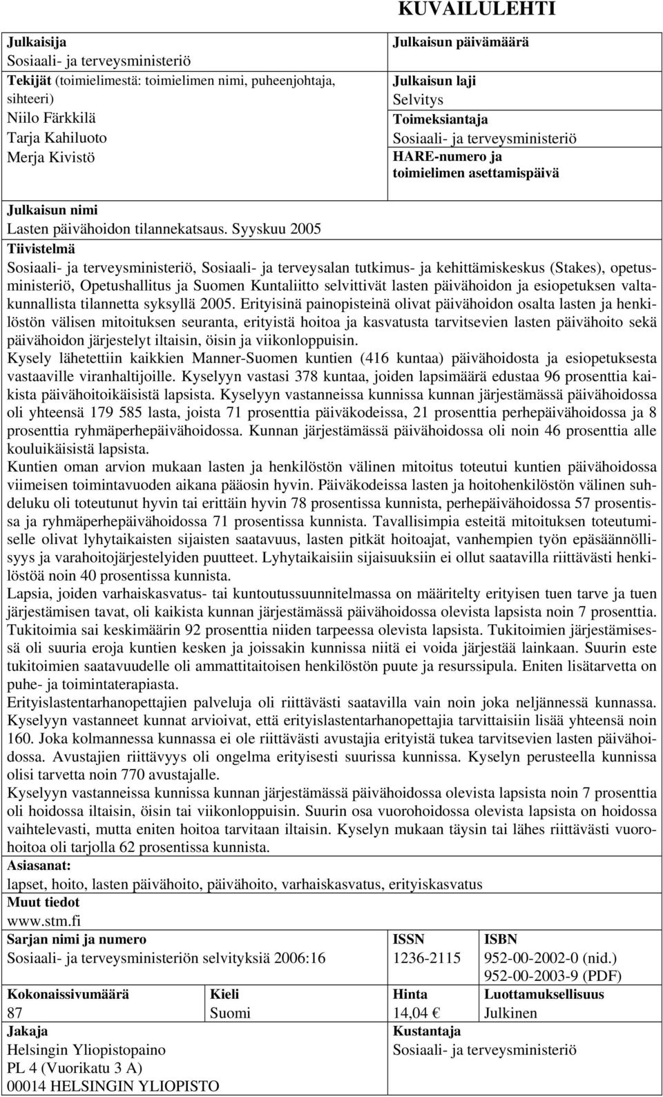 Syyskuu 2005 Tiivistelmä Sosiaali- ja terveysministeriö, Sosiaali- ja terveysalan tutkimus- ja kehittämiskeskus (Stakes), opetusministeriö, Opetushallitus ja Suomen Kuntaliitto selvittivät lasten