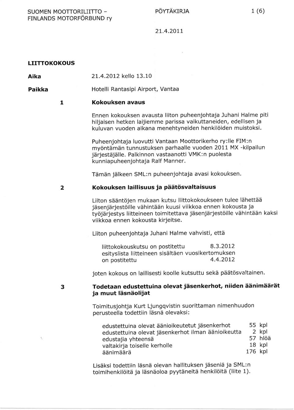 aikana menehtyneiden henkiloiden muistclksi. Puheenjohtaja luovutti Vantaan Moottorikerho ry:lle FIM:n mydntdmdn tunnustuksen parhaalle vuoden ZOLL MX -kilpailun jtirjestiijiille.