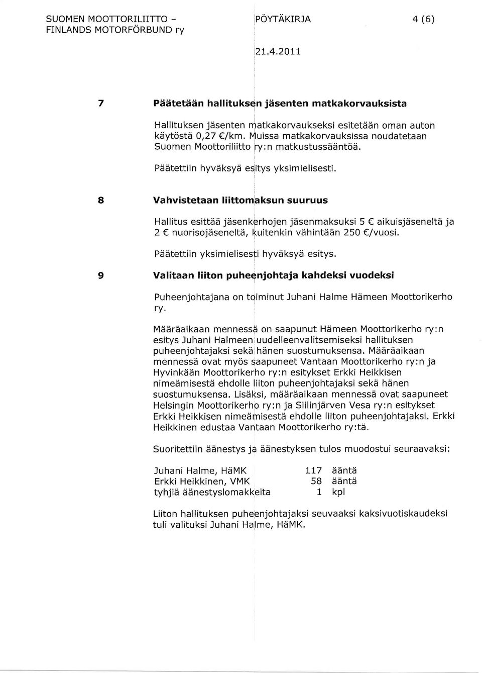 8 Vahvistetaan liittomaksun suuruus Hallitus esittdd jiisenkprhojen jdsenmaksuksi aikuisjiiseneltii ja nurorisojiiseneltd, (uitenkin vdhintddn 0 /vuosi. Pdjiitettiin yksimielisesti hyvdksyd esitys.