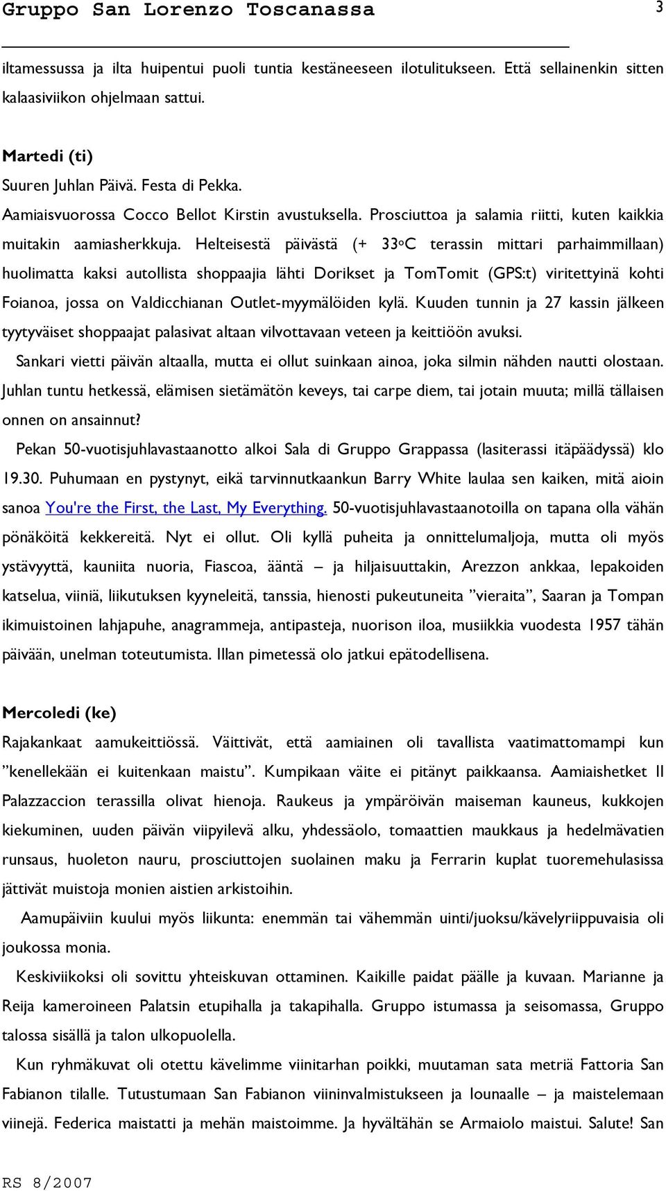 Helteisestä päivästä (+ 33 o C terassin mittari parhaimmillaan) huolimatta kaksi autollista shoppaajia lähti Dorikset ja TomTomit (GPS:t) viritettyinä kohti Foianoa, jossa on Valdicchianan