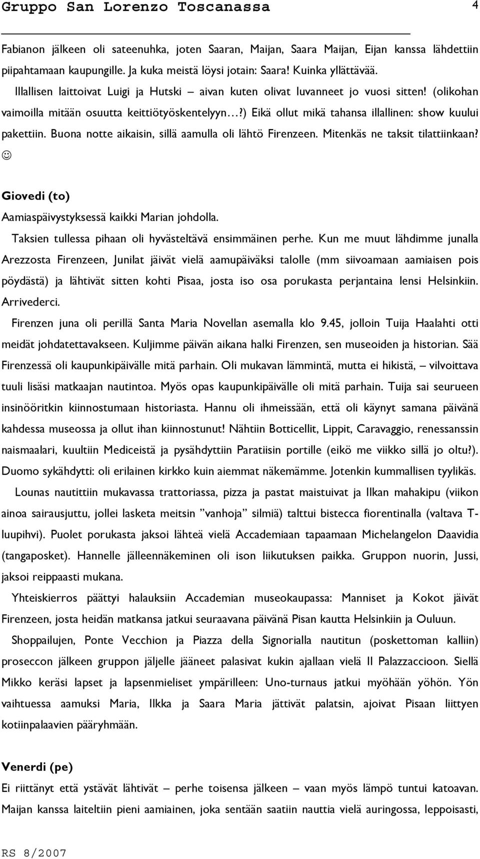 Buona notte aikaisin, sillä aamulla oli lähtö Firenzeen. Mitenkäs ne taksit tilattiinkaan? 4 Giovedi (to) Aamiaspäivystyksessä kaikki Marian johdolla.