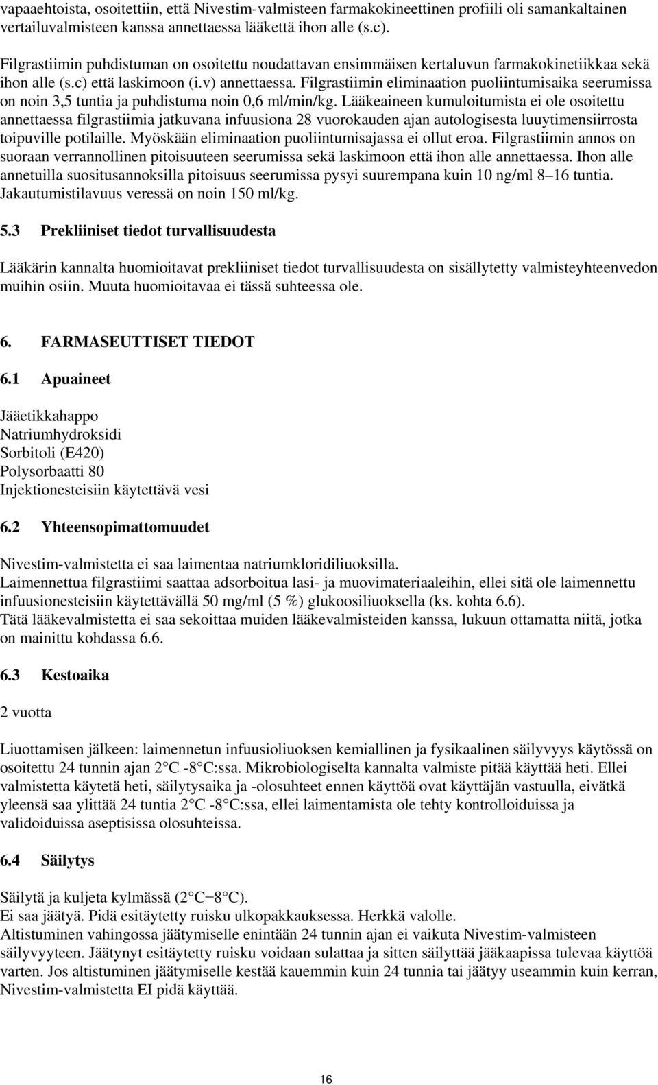 Filgrastiimin eliminaation puoliintumisaika seerumissa on noin 3,5 tuntia ja puhdistuma noin 0,6 ml/min/kg.