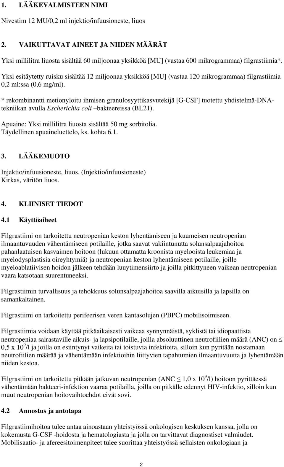 Yksi esitäytetty ruisku sisältää 12 miljoonaa yksikköä [MU] (vastaa 120 mikrogrammaa) filgrastiimia 0,2 ml:ssa (0,6 mg/ml).