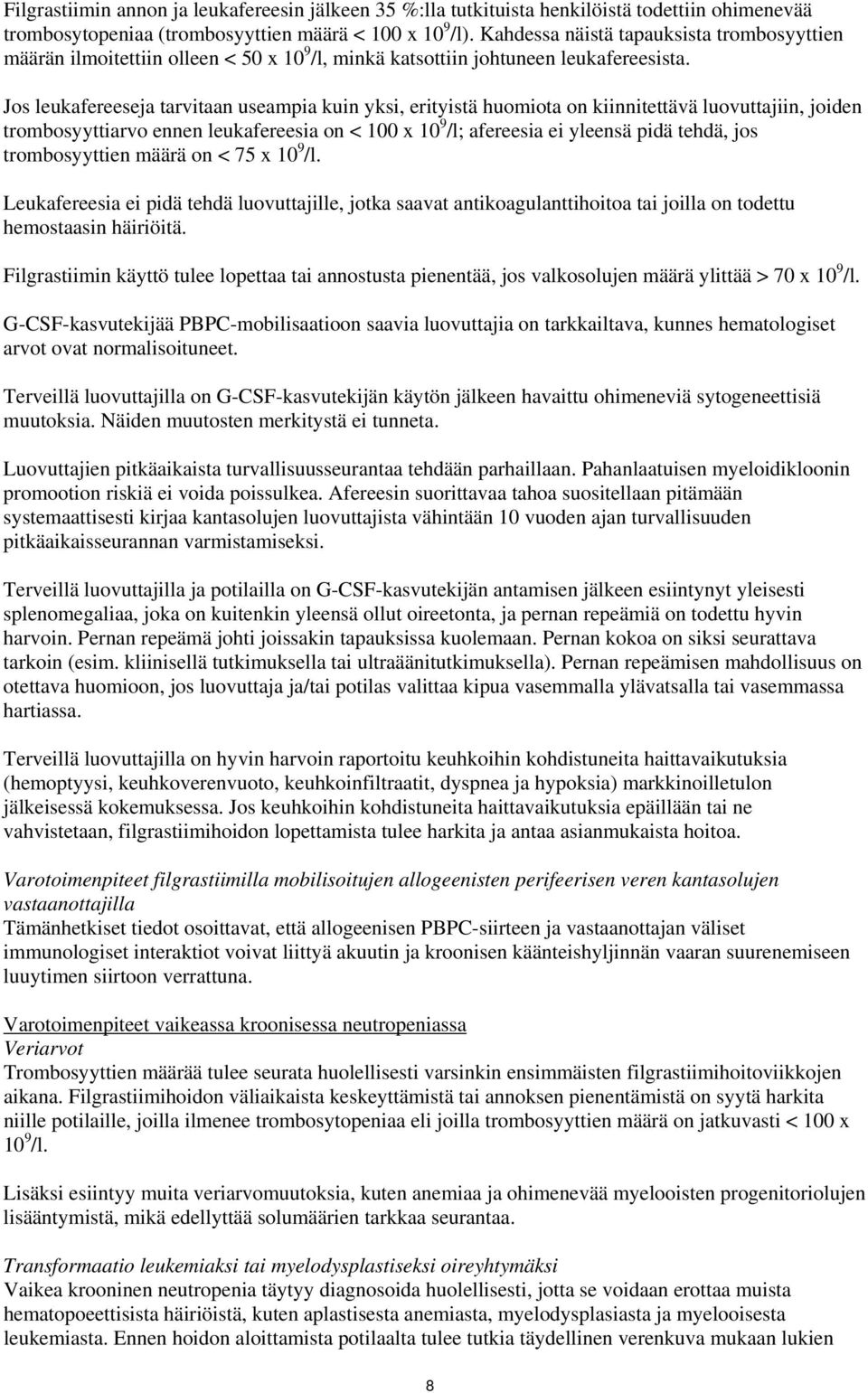 Jos leukafereeseja tarvitaan useampia kuin yksi, erityistä huomiota on kiinnitettävä luovuttajiin, joiden trombosyyttiarvo ennen leukafereesia on < 100 x 10 9 /l; afereesia ei yleensä pidä tehdä, jos