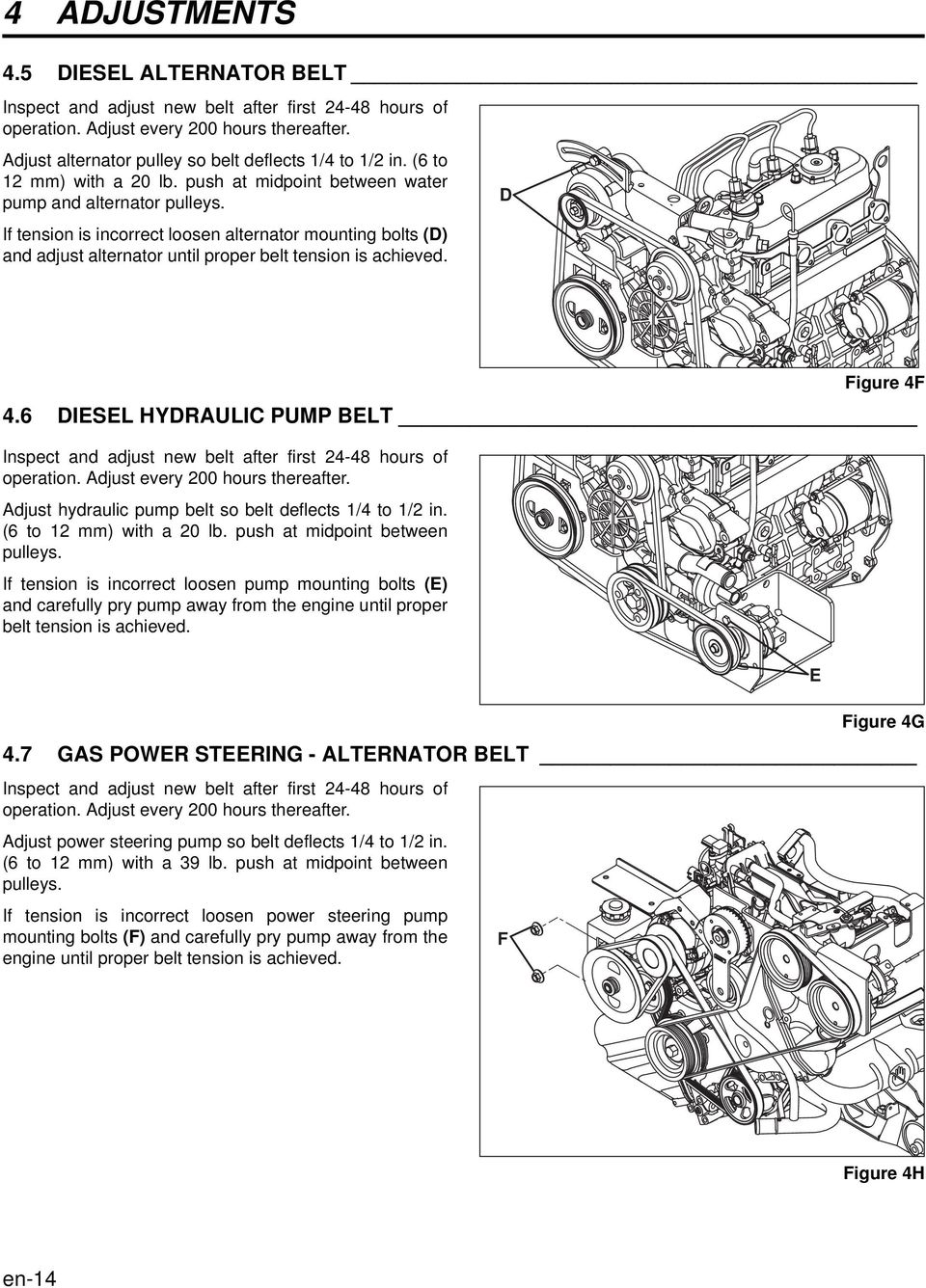 If tension is incorrect loosen alternator mounting bolts (D) and adjust alternator until proper belt tension is achieved. D Figure 4F 4.