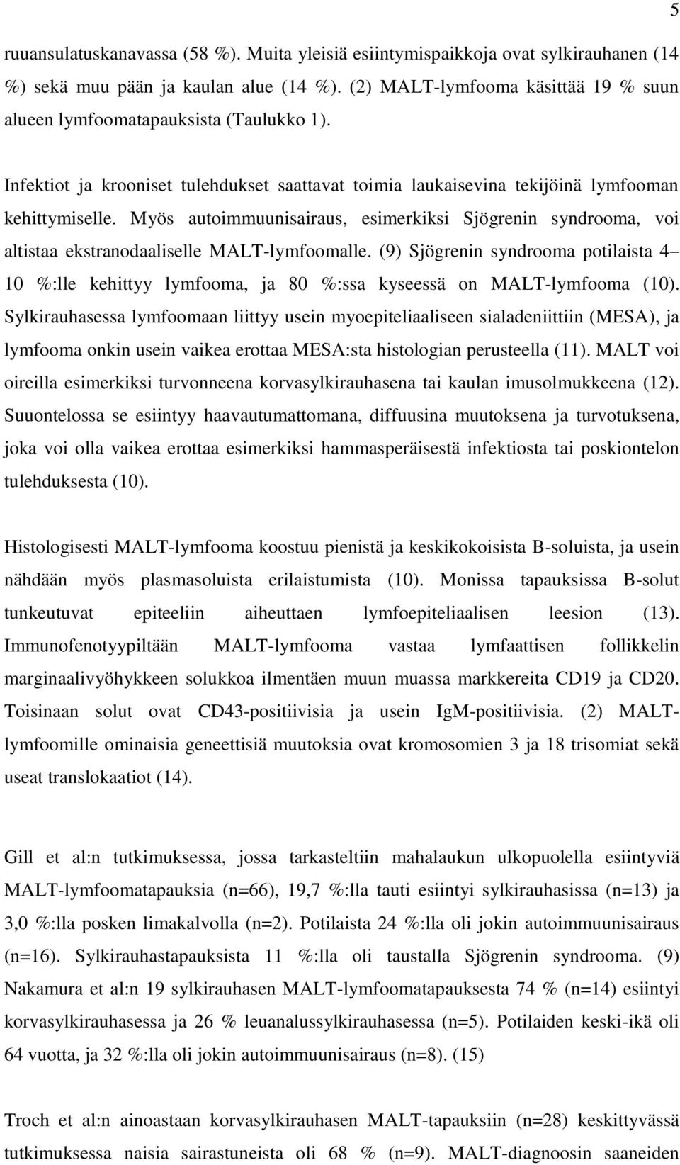 Myös autoimmuunisairaus, esimerkiksi Sjögrenin syndrooma, voi altistaa ekstranodaaliselle MALT-lymfoomalle.