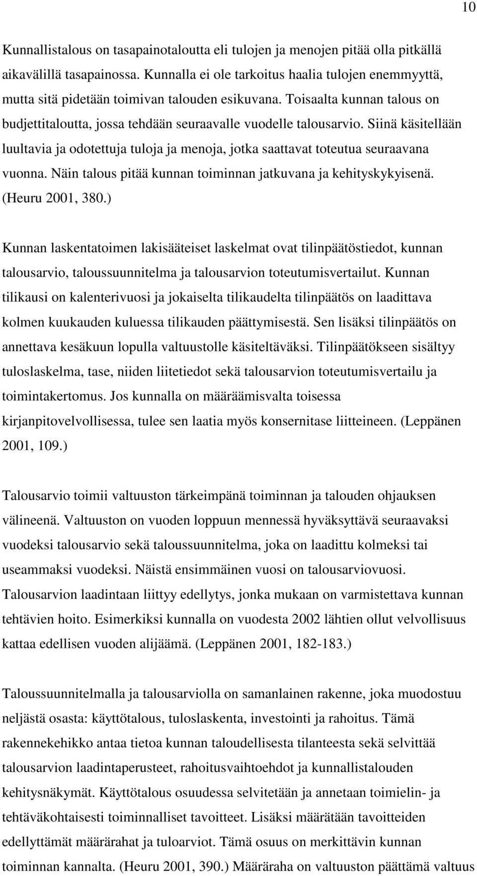 Siinä käsitellään luultavia ja odotettuja tuloja ja menoja, jotka saattavat toteutua seuraavana vuonna. Näin talous pitää kunnan toiminnan jatkuvana ja kehityskykyisenä. (Heuru 2001, 380.