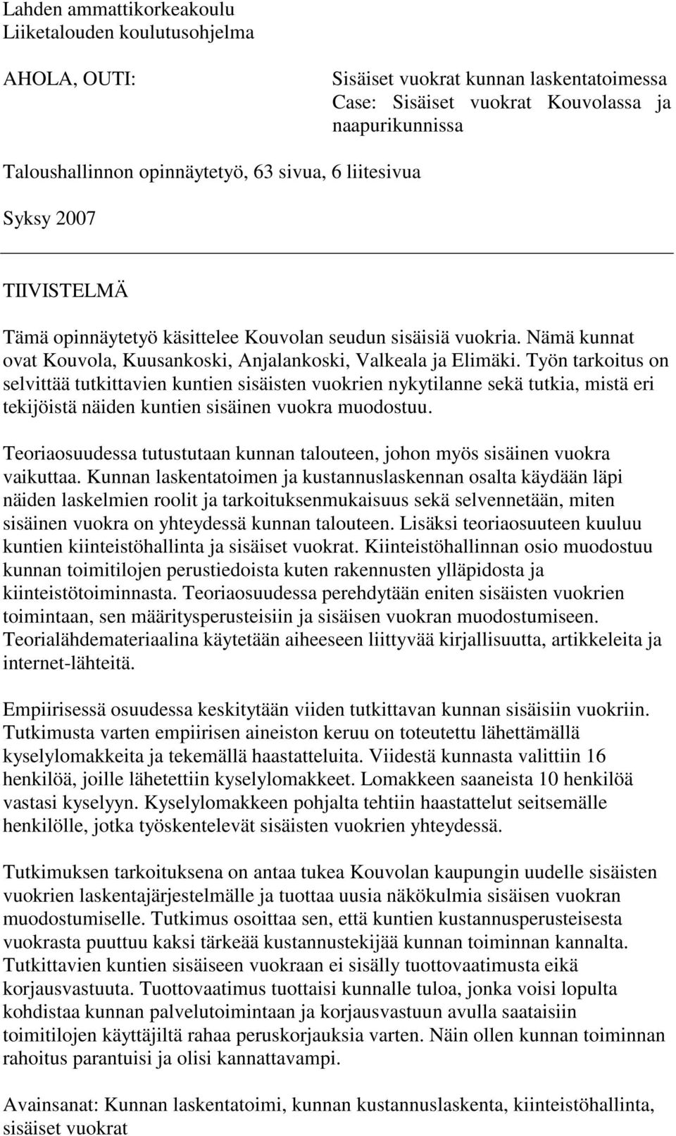 Työn tarkoitus on selvittää tutkittavien kuntien sisäisten vuokrien nykytilanne sekä tutkia, mistä eri tekijöistä näiden kuntien sisäinen vuokra muodostuu.