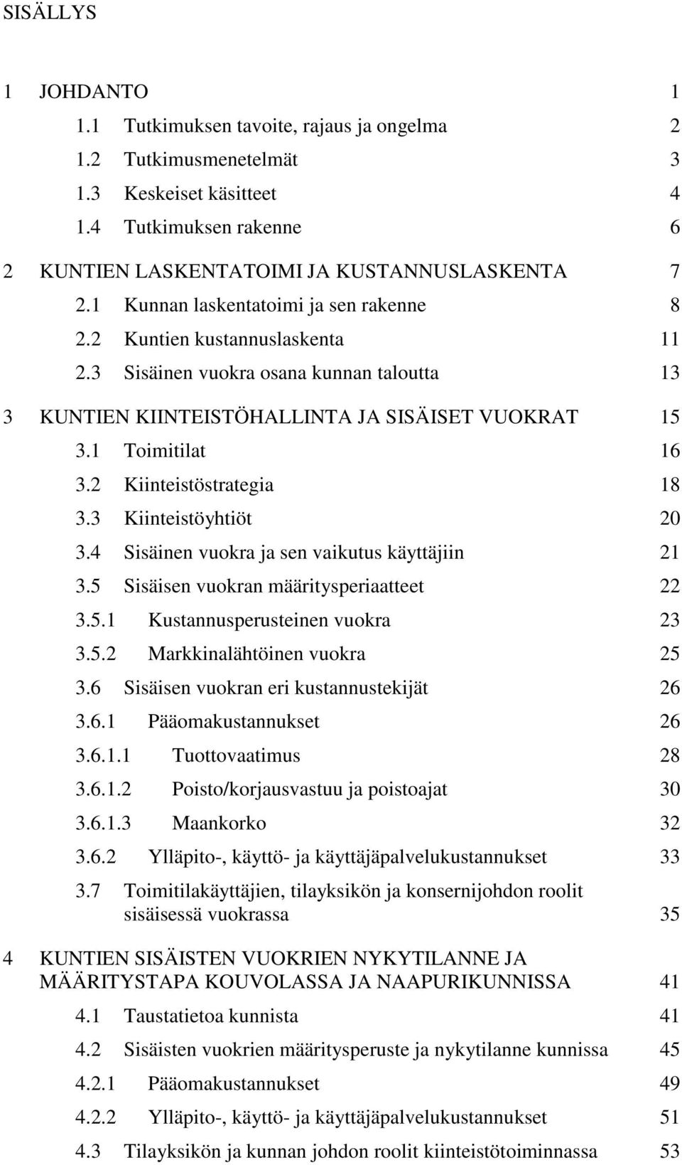 2 Kiinteistöstrategia 18 3.3 Kiinteistöyhtiöt 20 3.4 Sisäinen vuokra ja sen vaikutus käyttäjiin 21 3.5 Sisäisen vuokran määritysperiaatteet 22 3.5.1 Kustannusperusteinen vuokra 23 3.5.2 Markkinalähtöinen vuokra 25 3.