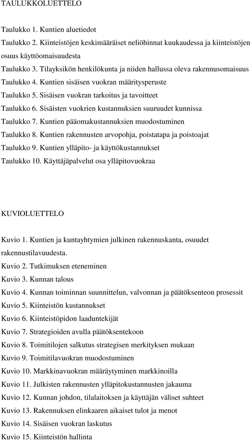 Sisäisten vuokrien kustannuksien suuruudet kunnissa Taulukko 7. Kuntien pääomakustannuksien muodostuminen Taulukko 8. Kuntien rakennusten arvopohja, poistatapa ja poistoajat Taulukko 9.