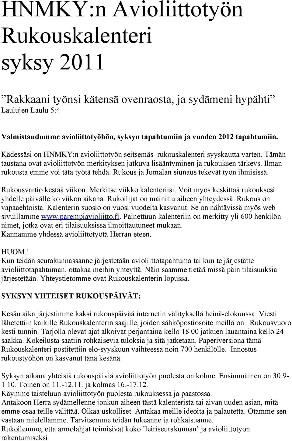 Ilman rukousta emme voi tätä työtä tehdä. Rukous ja Jumalan siunaus tekevät työn ihmisissä. Rukousvartio kestää viikon. Merkitse viikko kalenteriisi.