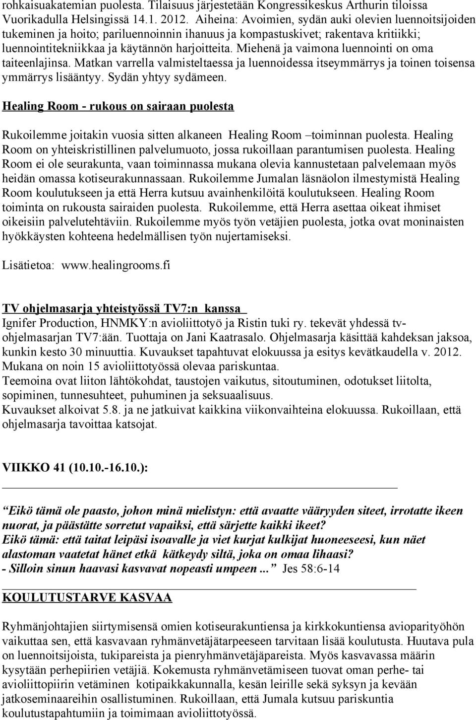 Miehenä ja vaimona luennointi on oma taiteenlajinsa. Matkan varrella valmisteltaessa ja luennoidessa itseymmärrys ja toinen toisensa ymmärrys lisääntyy. Sydän yhtyy sydämeen.