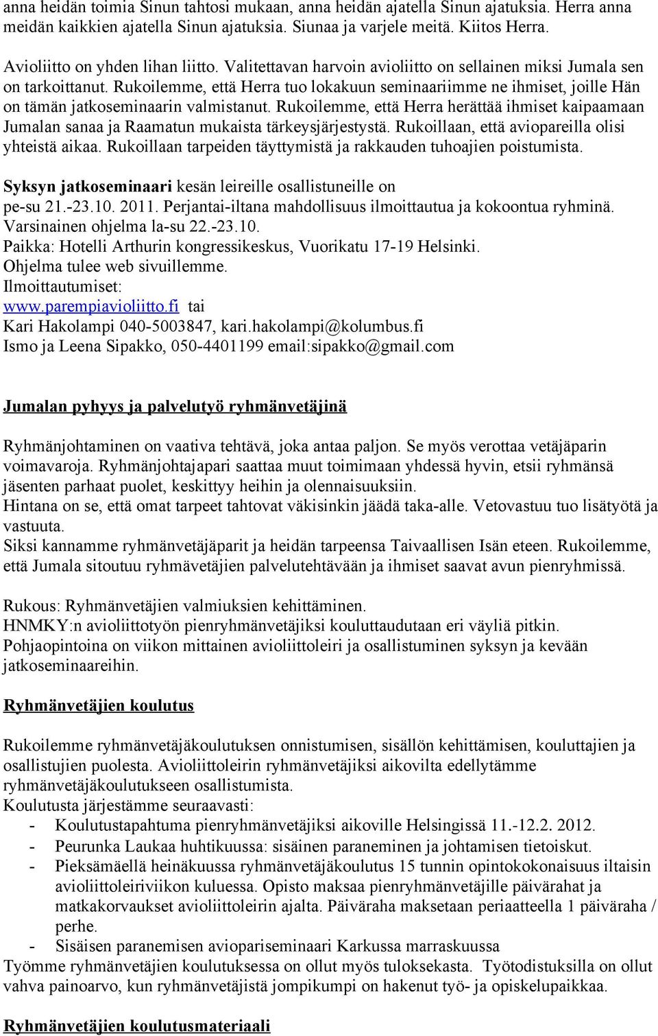 Rukoilemme, että Herra tuo lokakuun seminaariimme ne ihmiset, joille Hän on tämän jatkoseminaarin valmistanut.