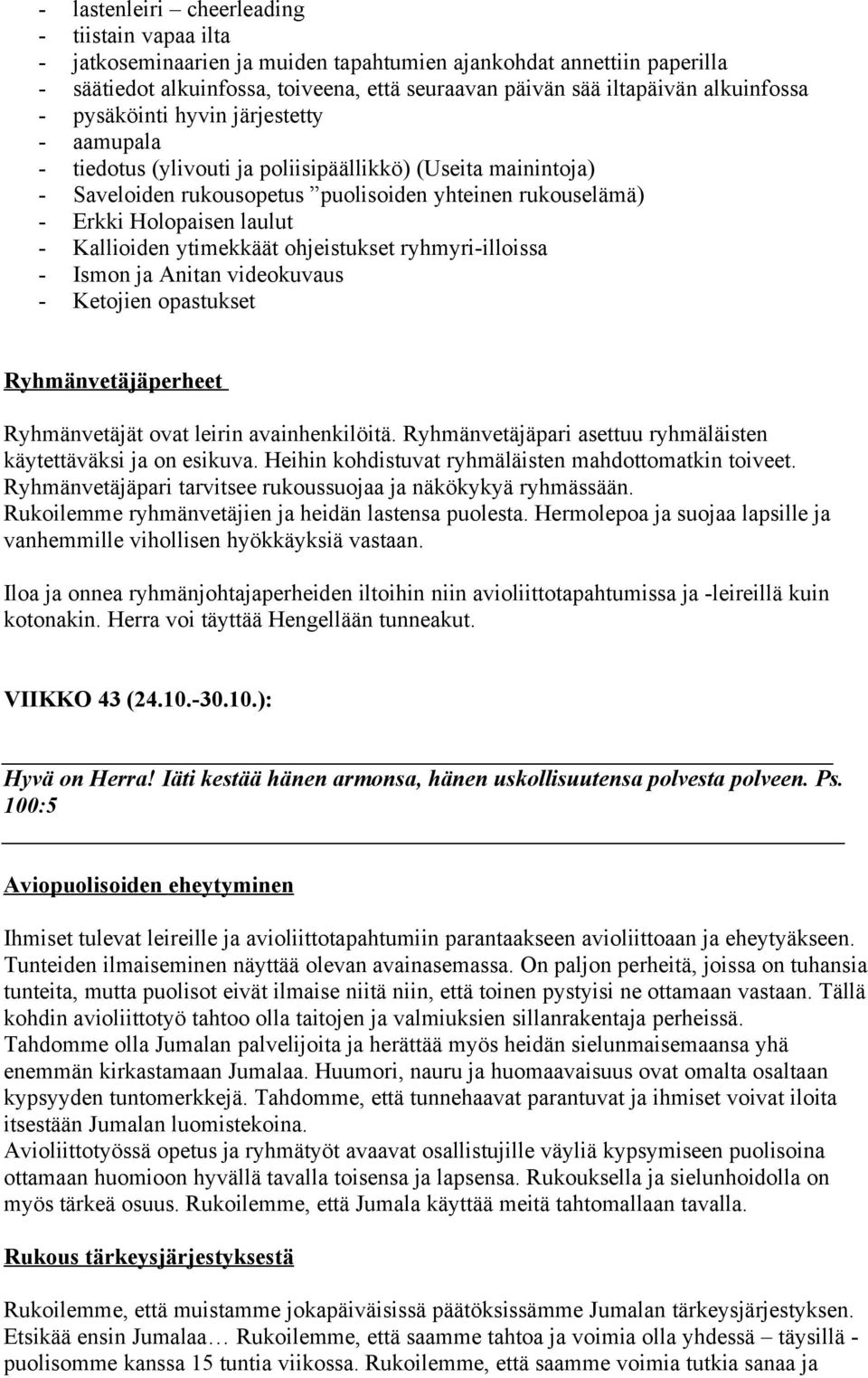 laulut - Kallioiden ytimekkäät ohjeistukset ryhmyri-illoissa - Ismon ja Anitan videokuvaus - Ketojien opastukset Ryhmänvetäjäperheet Ryhmänvetäjät ovat leirin avainhenkilöitä.