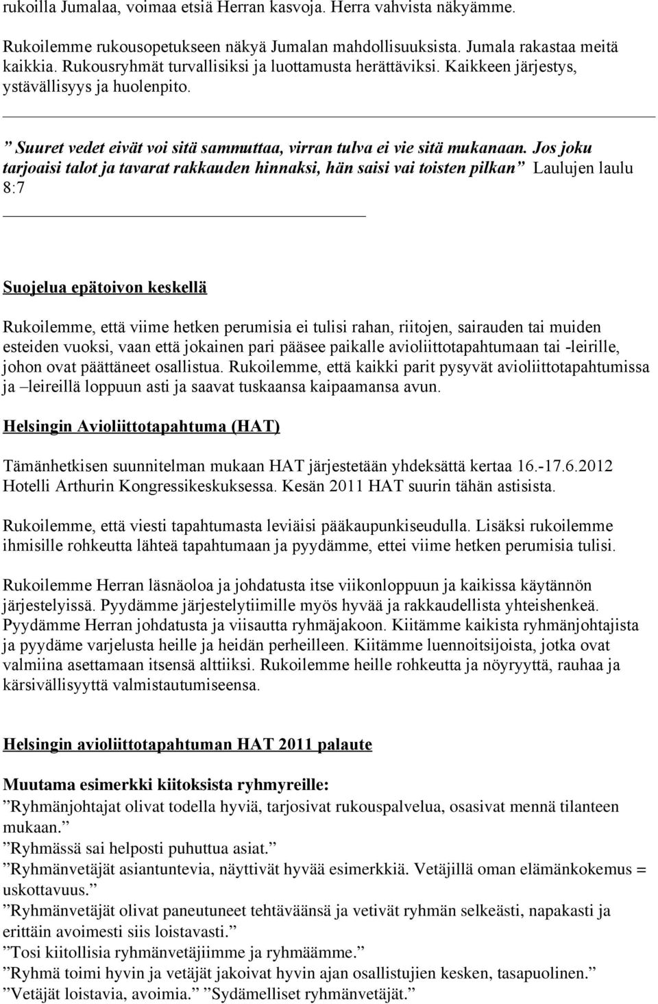 Jos joku tarjoaisi talot ja tavarat rakkauden hinnaksi, hän saisi vai toisten pilkan Laulujen laulu 8:7 Suojelua epätoivon keskellä Rukoilemme, että viime hetken perumisia ei tulisi rahan, riitojen,