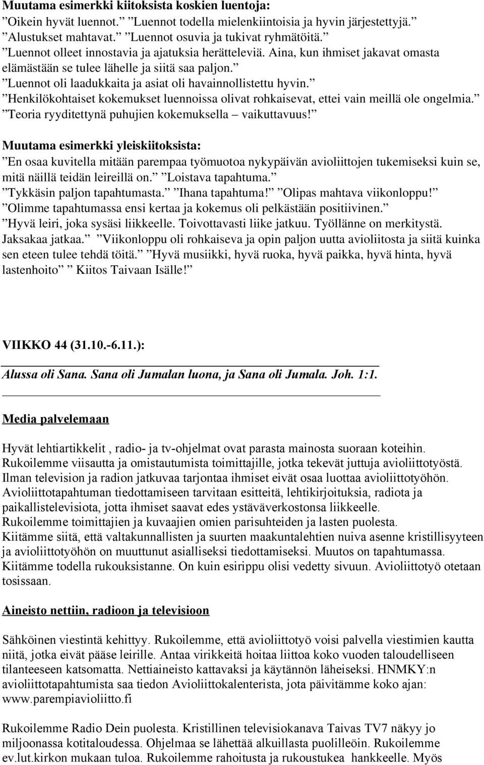 Henkilökohtaiset kokemukset luennoissa olivat rohkaisevat, ettei vain meillä ole ongelmia. Teoria ryyditettynä puhujien kokemuksella vaikuttavuus!