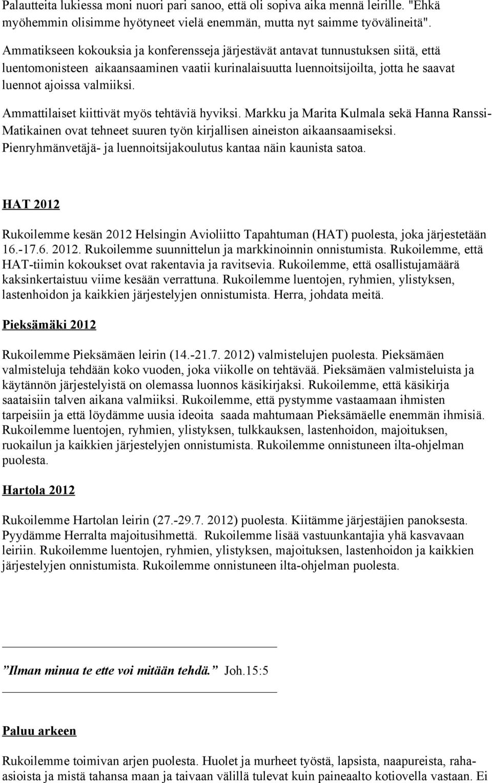 Ammattilaiset kiittivät myös tehtäviä hyviksi. Markku ja Marita Kulmala sekä Hanna Ranssi- Matikainen ovat tehneet suuren työn kirjallisen aineiston aikaansaamiseksi.