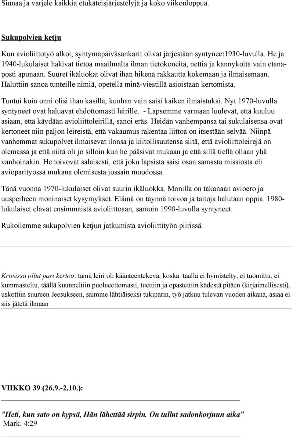 Haluttiin sanoa tunteille nimiä, opetella minä-viestillä asioistaan kertomista. Tuntui kuin onni olisi ihan käsillä, kunhan vain saisi kaiken ilmaistuksi.