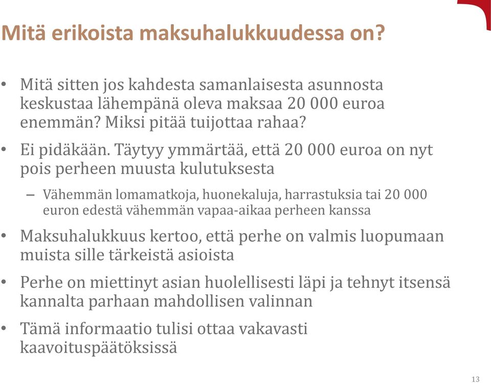 Täytyy ymmärtää, että 20 000 euroa on nyt pois perheen muusta kulutuksesta Vähemmän lomamatkoja, huonekaluja, harrastuksia tai 20 000 euron edestä