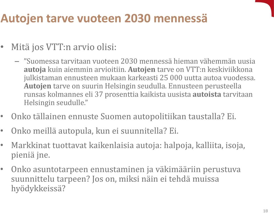 Ennusteen perusteella runsas kolmannes eli 37 prosenttia kaikista uusista autoista tarvitaan Helsingin seudulle. Onko tällainen ennuste Suomen autopolitiikan taustalla? Ei.