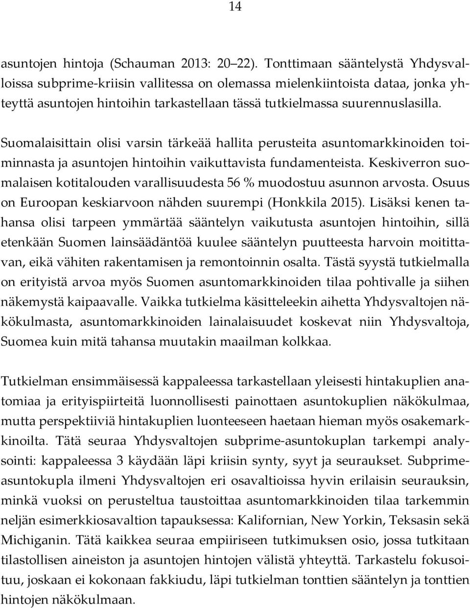 Suomalaisittain olisi varsin tärkeää hallita perusteita asuntomarkkinoiden toiminnasta ja asuntojen hintoihin vaikuttavista fundamenteista.