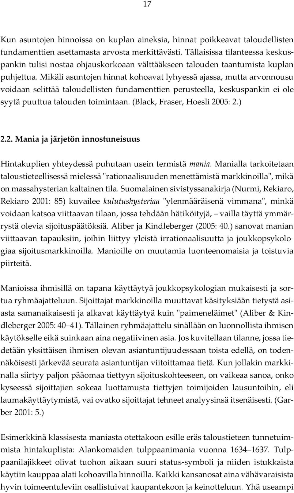 Mikäli asuntojen hinnat kohoavat lyhyessä ajassa, mutta arvonnousu voidaan selittää taloudellisten fundamenttien perusteella, keskuspankin ei ole syytä puuttua talouden toimintaan.