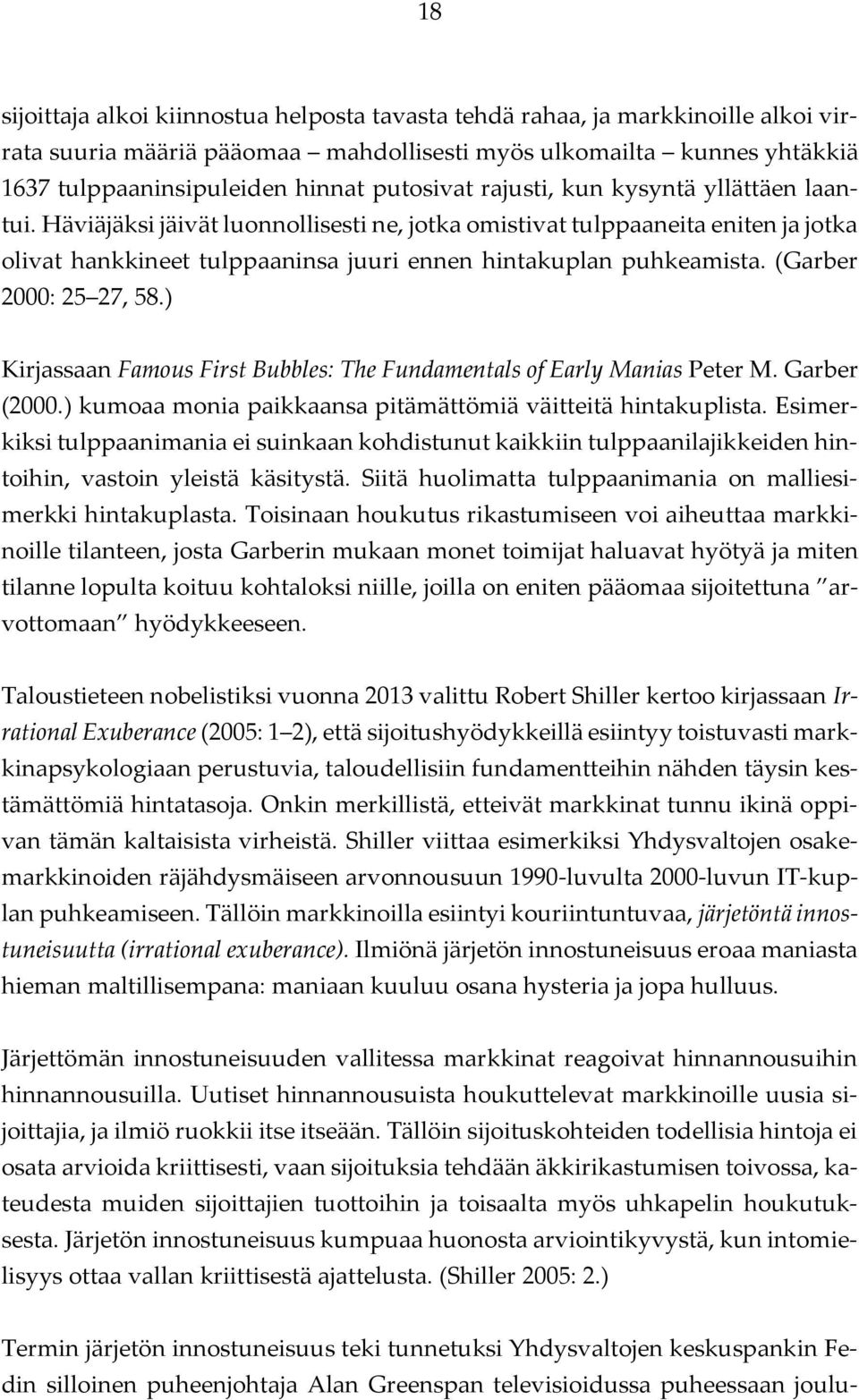 (Garber 2000: 25 27, 58.) Kirjassaan Famous First Bubbles: The Fundamentals of Early Manias Peter M. Garber (2000.) kumoaa monia paikkaansa pitämättömiä väitteitä hintakuplista.