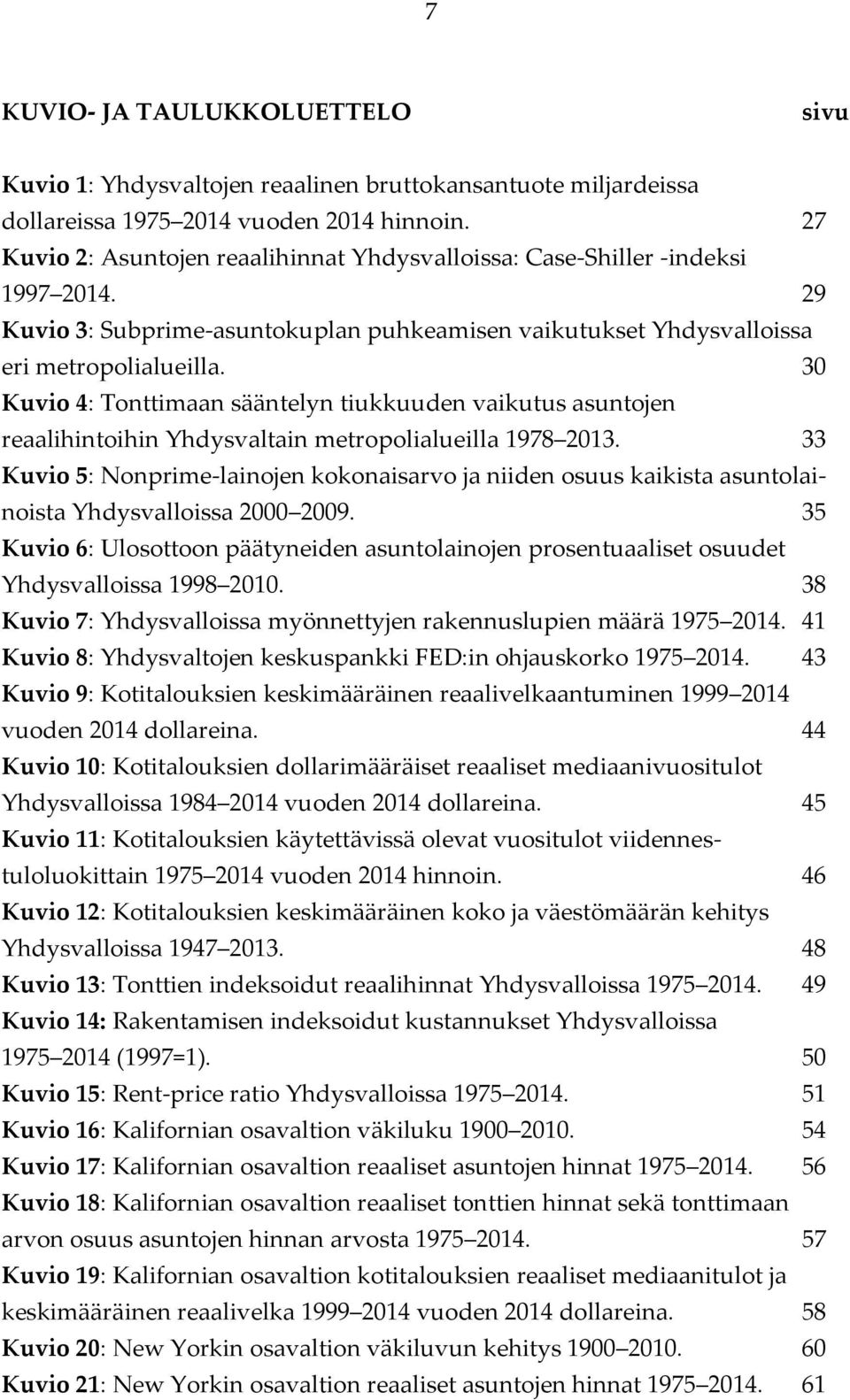 30 Kuvio 4: Tonttimaan sääntelyn tiukkuuden vaikutus asuntojen reaalihintoihin Yhdysvaltain metropolialueilla 1978 2013.