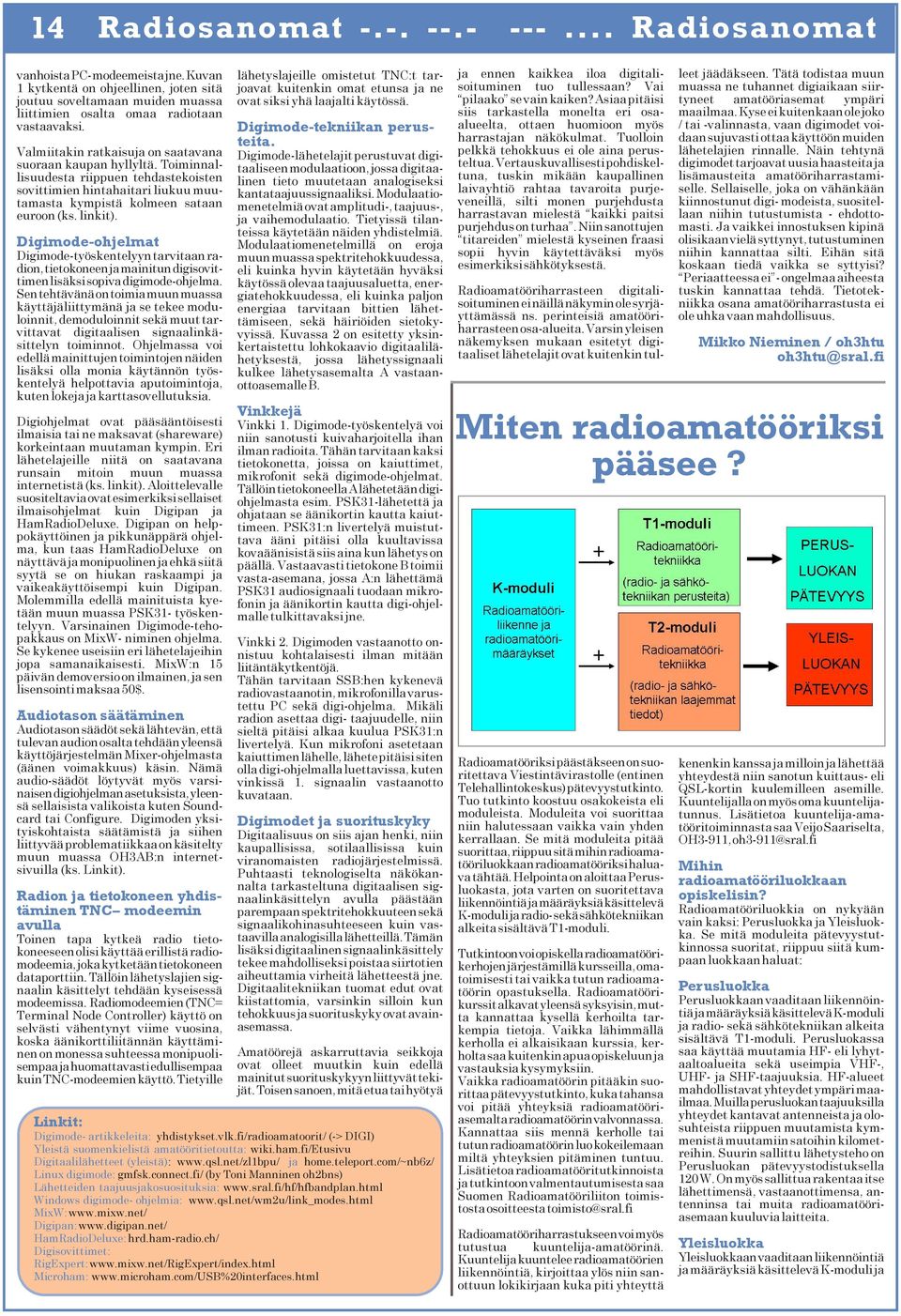 Digimode-ohjelmat Digimode-työskentelyyn tarvitaan radion, tietokoneen ja mainitun digisovittimen lisäksi sopiva digimode-ohjelma.