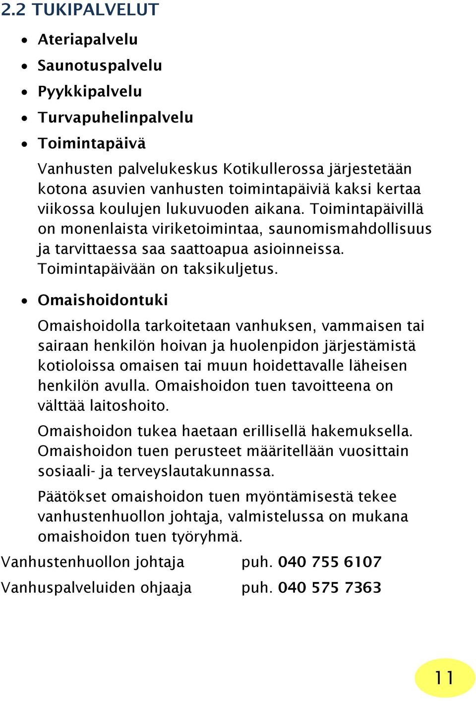 Omaishoidontuki Omaishoidolla tarkoitetaan vanhuksen, vammaisen tai sairaan henkilön hoivan ja huolenpidon järjestämistä kotioloissa omaisen tai muun hoidettavalle läheisen henkilön avulla.